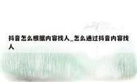 抖音怎么根据内容找人_怎么通过抖音内容找人