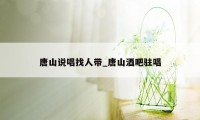 唐山说唱找人带_唐山酒吧驻唱