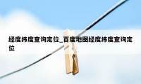 经度纬度查询定位_百度地图经度纬度查询定位