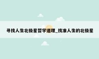寻找人生北极星哲学道理_找准人生的北极星
