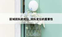 区域团队的定位_团队定位的重要性