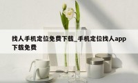 找人手机定位免费下载_手机定位找人app下载免费