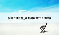 永州上班开房_永州建设银行上班时间