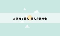 办信用了找人_找人办信用卡