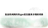 包含杭州网约车gps定位器多少钱的词条