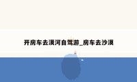 开房车去漠河自驾游_房车去沙漠