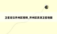 卫星定位开州区视频_开州区高清卫星地图