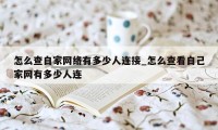 怎么查自家网络有多少人连接_怎么查看自己家网有多少人连
