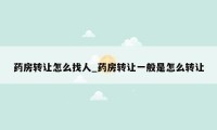 药房转让怎么找人_药房转让一般是怎么转让