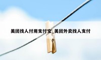 美团找人付用支付宝_美团外卖找人支付