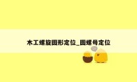 木工螺旋圆形定位_圆螺母定位