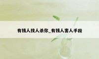 有钱人找人杀你_有钱人害人手段