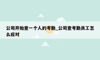 公司开始查一个人的考勤_公司查考勤员工怎么应对