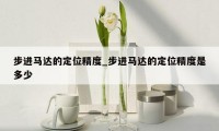 步进马达的定位精度_步进马达的定位精度是多少