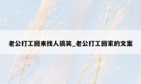 老公打工回来找人搞笑_老公打工回家的文案