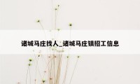 诸城马庄找人_诸城马庄镇招工信息