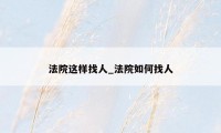 法院这样找人_法院如何找人