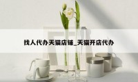 找人代办天猫店铺_天猫开店代办