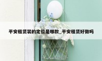 平安租赁装的定位是哪款_平安租赁好做吗