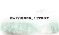 找人上门定做沙发_上门安装沙发
