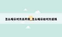 怎么暗示对方去开房_怎么暗示给对方送钱