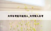 大学补考能不能找人_大学帮人补考