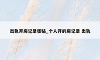 出轨开房记录张贴_个人开的房记录 出轨
