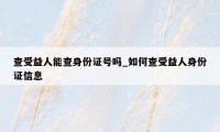 查受益人能查身份证号吗_如何查受益人身份证信息