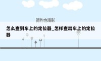 怎么查到车上的定位器_怎样查出车上的定位器