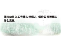 保险公司上工号找人担保人_保险公司担保人什么意思