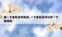 用一个身份证开房间_一个身份证可以开一个房间吗