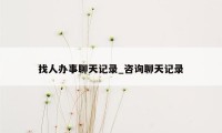 找人办事聊天记录_咨询聊天记录
