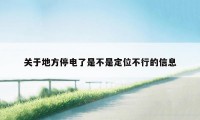 关于地方停电了是不是定位不行的信息