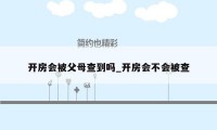 开房会被父母查到吗_开房会不会被查