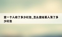 查一个人收了多少红包_怎么查给某人发了多少红包