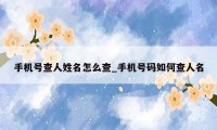 手机号查人姓名怎么查_手机号码如何查人名