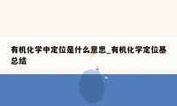 有机化学中定位是什么意思_有机化学定位基总结