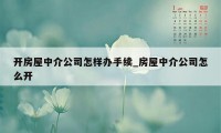 开房屋中介公司怎样办手续_房屋中介公司怎么开