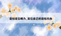 目标定位魄力_定位自己的目标方向