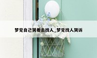 梦见自己哭着去找人_梦见找人哭诉