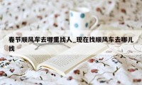 春节顺风车去哪里找人_现在找顺风车去哪儿找