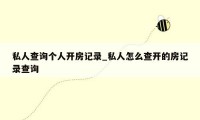 私人查询个人开房记录_私人怎么查开的房记录查询