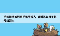 手机微博如何用手机号找人_微博怎么用手机号找到人