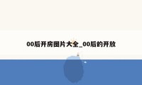 00后开房图片大全_00后的开放