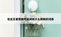 包含王者荣耀开房间有什么限制的词条