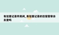 有犯罪记录开房间_有犯罪记录的住宿警察会去查吗