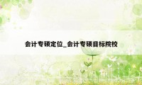 会计专硕定位_会计专硕目标院校