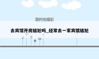 去宾馆开房尴尬吗_经常去一家宾馆尴尬