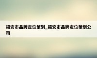 福安市品牌定位策划_福安市品牌定位策划公司