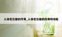 人体定位器的作用_人体定位器的作用和功能